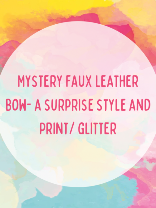 Mystery Faux Leather Bow- A Surprise Style And Print/ Glitter